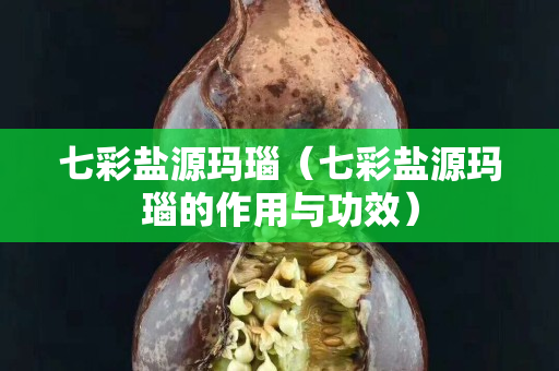 七彩鹽源瑪瑙（七彩鹽源瑪瑙的作用與功效）