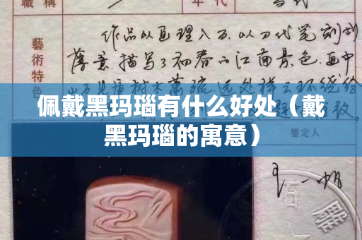 佩戴黑瑪瑙有什么好處（戴黑瑪瑙的寓意）