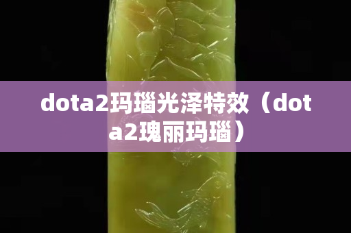 dota2瑪瑙光澤特效（dota2瑰麗瑪瑙）