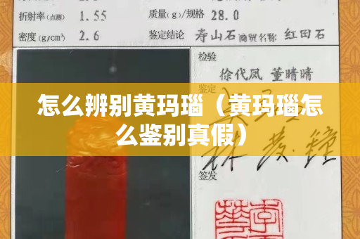 怎么辨別黃瑪瑙（黃瑪瑙怎么鑒別真假）