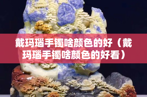 戴瑪瑙手鐲啥顏色的好（戴瑪瑙手鐲啥顏色的好看）