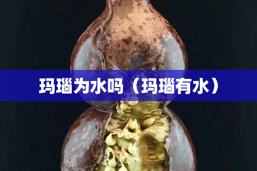 瑪瑙為水嗎（瑪瑙有水）