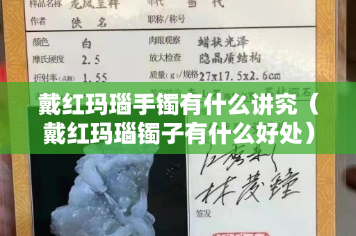 戴紅瑪瑙手鐲有什么講究（戴紅瑪瑙鐲子有什么好處）