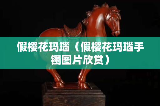 假櫻花瑪瑙（假櫻花瑪瑙手鐲圖片欣賞）
