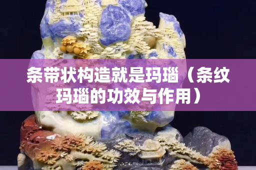 條帶狀構(gòu)造就是瑪瑙（條紋瑪瑙的功效與作用）