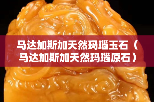 馬達加斯加天然瑪瑙玉石（馬達加斯加天然瑪瑙原石）