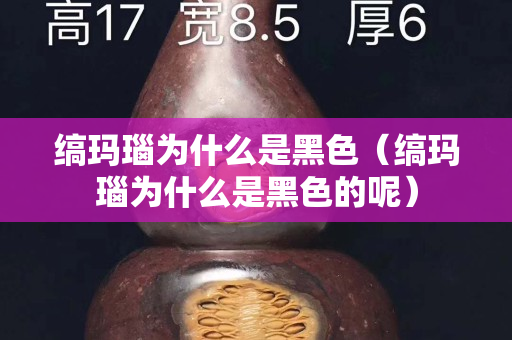 縞瑪瑙為什么是黑色（縞瑪瑙為什么是黑色的呢）