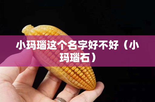 小瑪瑙這個(gè)名字好不好（小瑪瑙石）