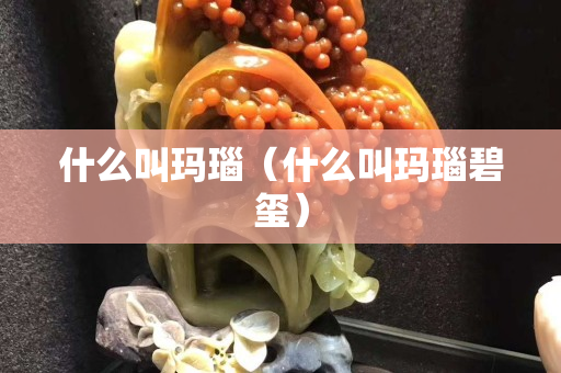 什么叫瑪瑙（什么叫瑪瑙碧璽）
