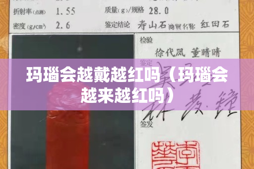 瑪瑙會越戴越紅嗎（瑪瑙會越來越紅嗎）
