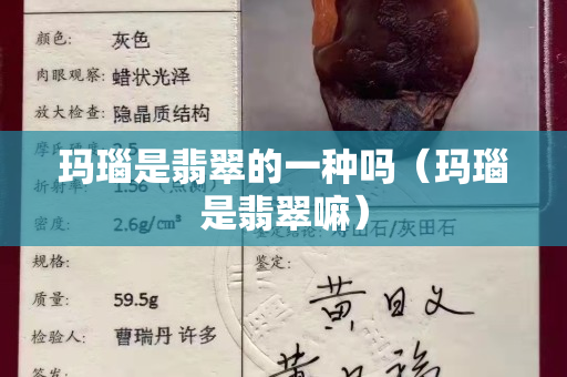 瑪瑙是翡翠的一種嗎（瑪瑙是翡翠嘛）