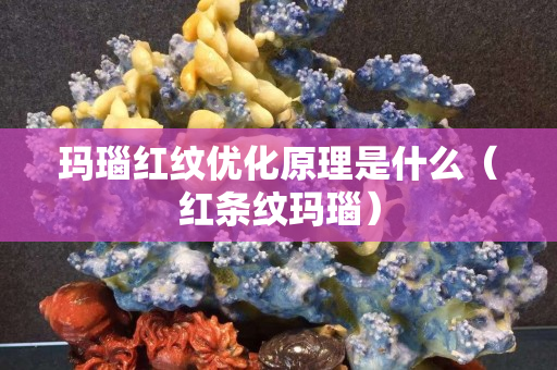 瑪瑙紅紋優化原理是什么（紅條紋瑪瑙）