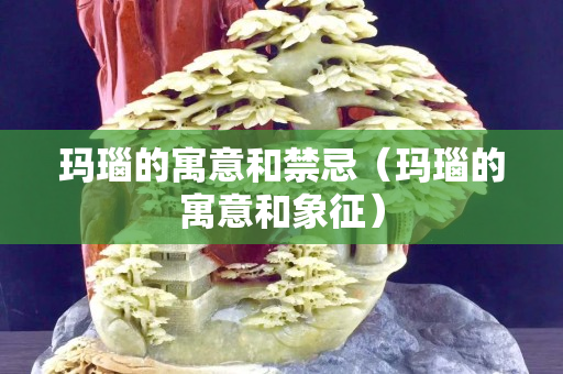 瑪瑙的寓意和禁忌（瑪瑙的寓意和象征）