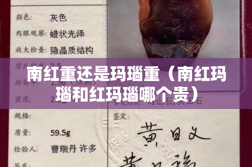 南紅重還是瑪瑙重（南紅瑪瑙和紅瑪瑙哪個貴）