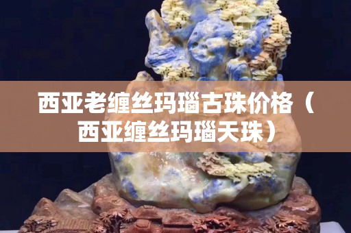 西亞老纏絲瑪瑙古珠價(jià)格（西亞纏絲瑪瑙天珠）
