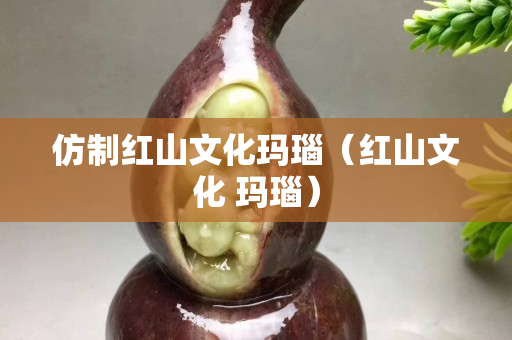 仿制紅山文化瑪瑙（紅山文化 瑪瑙）