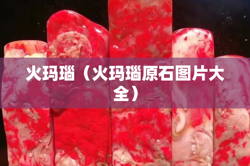 火瑪瑙（火瑪瑙原石圖片大全）