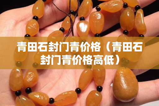 青田石封門青價格（青田石封門青價格高低）