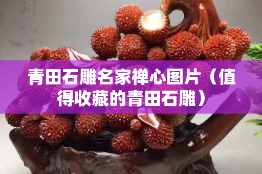 青田石雕名家禪心圖片（值得收藏的青田石雕）