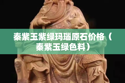 秦紫玉紫綠瑪瑙原石價格（秦紫玉綠色料）