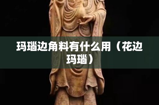 瑪瑙邊角料有什么用（花邊瑪瑙）