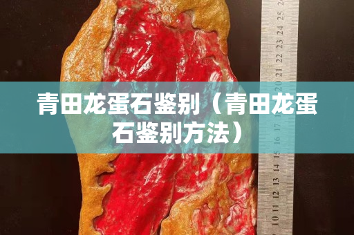 青田龍蛋石鑒別（青田龍蛋石鑒別方法）