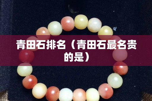 青田石排名（青田石最名貴的是）