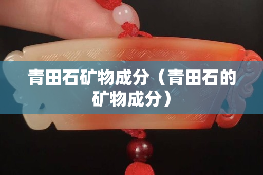 青田石礦物成分（青田石的礦物成分）