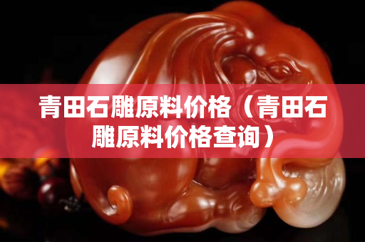 青田石雕原料價格（青田石雕原料價格查詢）