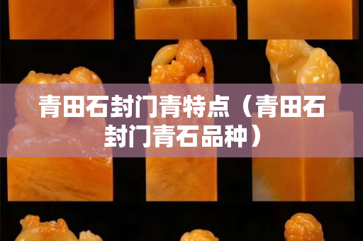 青田石封門青特點（青田石封門青石品種）