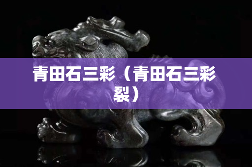 青田石三彩（青田石三彩 裂）