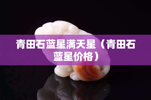 青田石藍星滿天星（青田石藍星價格）