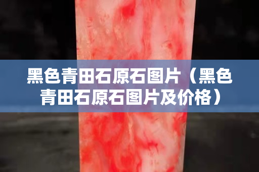 黑色青田石原石圖片（黑色青田石原石圖片及價格）