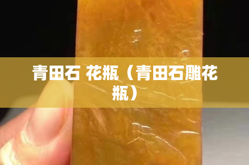 青田石 花瓶（青田石雕花瓶）