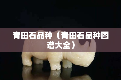 青田石品種（青田石品種圖譜大全）