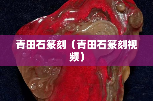 青田石篆刻（青田石篆刻視頻）