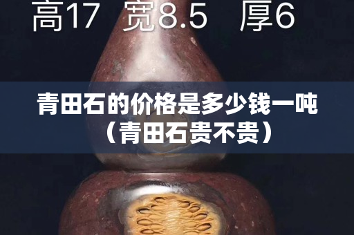 青田石的價格是多少錢一噸（青田石貴不貴）