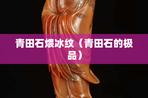 青田石煨冰紋（青田石的極品）