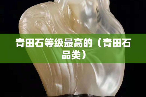 青田石等級最高的（青田石品類）