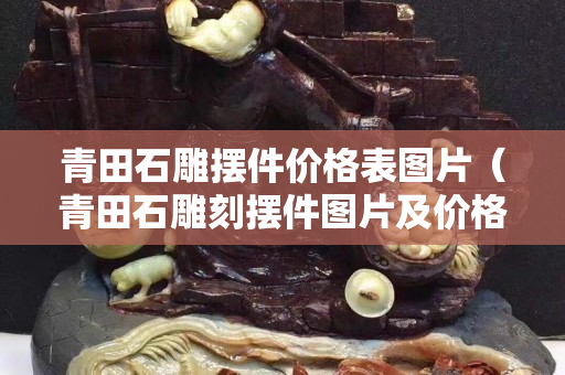 青田石雕擺件價格表圖片（青田石雕刻擺件圖片及價格）
