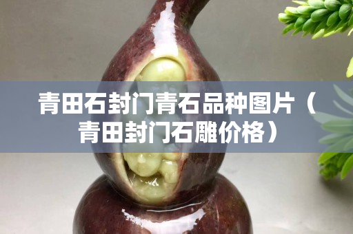 青田石封門青石品種圖片（青田封門石雕價格）