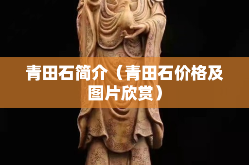 青田石簡(jiǎn)介（青田石價(jià)格及圖片欣賞）