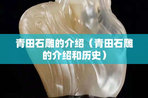 青田石雕的介紹（青田石雕的介紹和歷史）