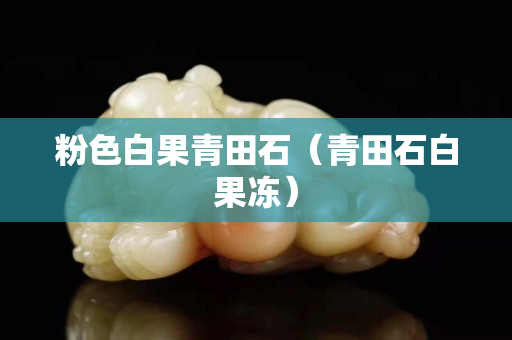 粉色白果青田石（青田石白果凍）