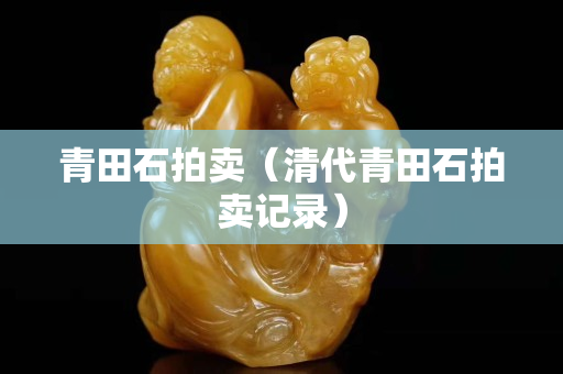 青田石拍賣（清代青田石拍賣記錄）