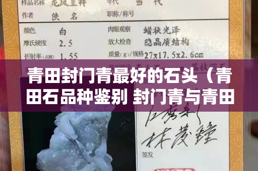 青田封門青最好的石頭（青田石品種鑒別 封門青與青田凍石）