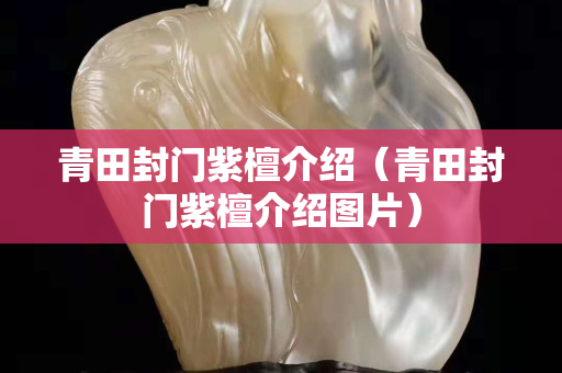 青田封門紫檀介紹（青田封門紫檀介紹圖片）