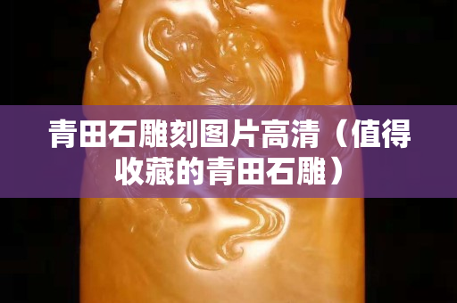 青田石雕刻圖片高清（值得收藏的青田石雕）