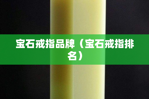 寶石戒指品牌（寶石戒指排名）
