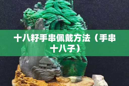 十八籽手串佩戴方法（手串十八子）